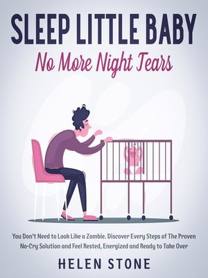 cover image of Sleep Little Baby, No More Night Tears You Don't Need to Look Like a Zombie. Discover Every Steps of the Proven No-Cry Solution and Feel Rested, Energized and Ready to Take Over